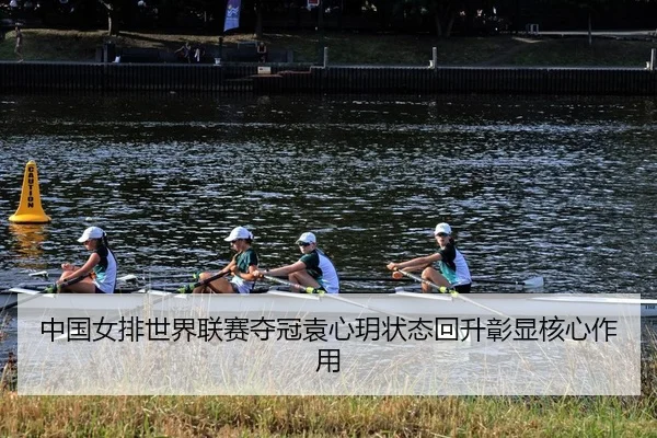 中国女排世界联赛夺冠袁心玥状态回升彰显核心作用